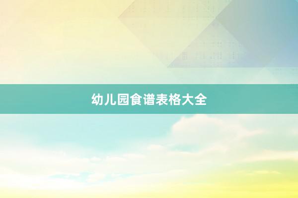 幼儿园食谱表格大全